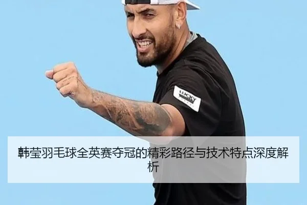 韩莹羽毛球全英赛夺冠的精彩路径与技术特点深度解析